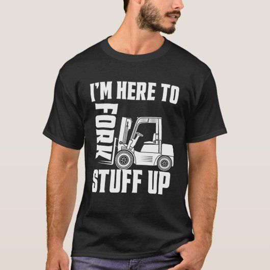 Forklift Driver Forklift I'm Here To Fork Stuff Up T-Shirt (Vorderseite)