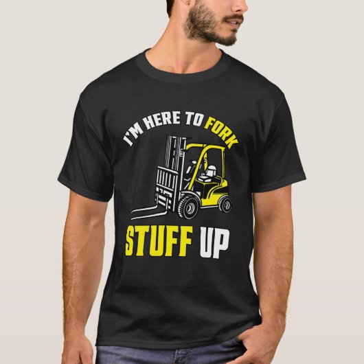 Forklift Driver Forklift I'm Here To Fork Stuff Up T-Shirt (Vorderseite)