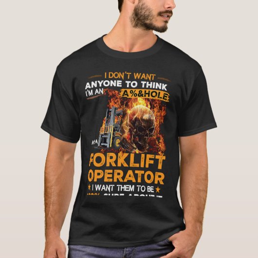 Forklift Operator I Want Them To Be 100 Sure About T-Shirt (Vorderseite)