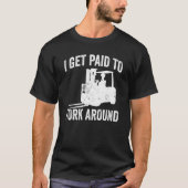 Forklifter Get Paid To Fork Around T-Shirt (Vorderseite)