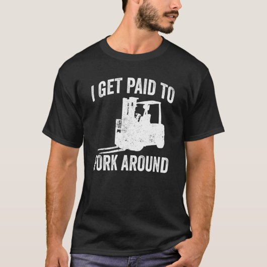 Forklifter Get Paid To Fork Around T-Shirt (Vorderseite)