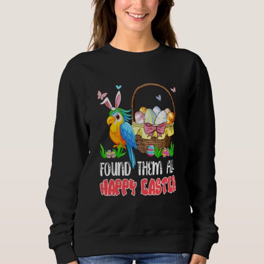 Found Them All Happy Easter Bunny Macaw Hunting Eg Sweatshirt (Vorderseite)