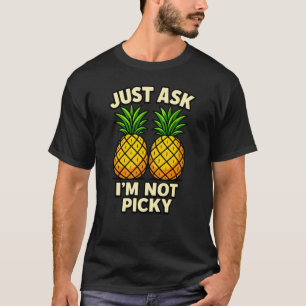 Frag einfach, ich bin nicht wählerisch T-Shirt