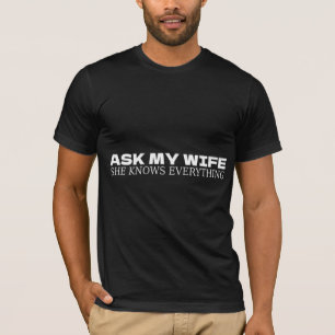 Frag meiner Ehefrau, sie weiß alles T-Shirt