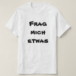 Frag mich etwas, fragen mir etwas auf Deutsch T-Shirt
