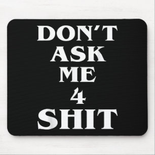 Frag mich nicht 4 Shi.t Lustiges Zitat für Männer Mousepad