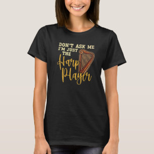Frag mich nicht, ich bin nur der Harfenspieler Har T-Shirt