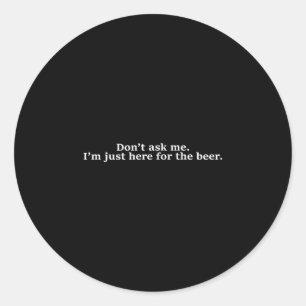 Frag mich nicht, ich bin nur hier für das Bier Lus Runder Aufkleber