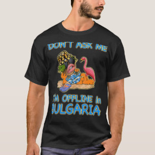 Frag mir nicht, dass ich in Bulgarien Ferienzeit b T-Shirt