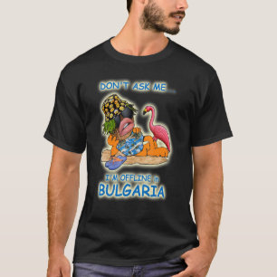Frag mir nicht, dass ich in Bulgarien offline bin T-Shirt