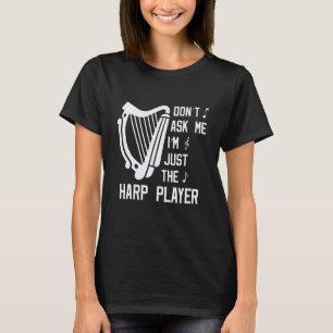 Frag mir nicht, ich bin nur der Harp Player Musica T-Shirt