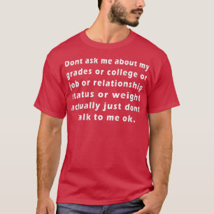 Frag mir nicht über meine Noten, Uni oder Arbeit T-Shirt