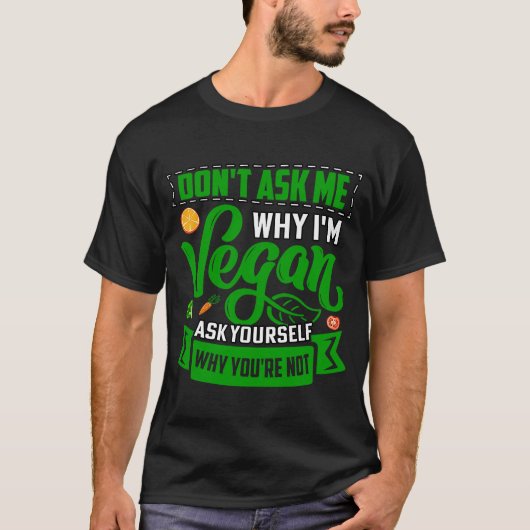 Frag mir nicht, warum ich Vegan bin, frag dir selb T-Shirt (Vorderseite)