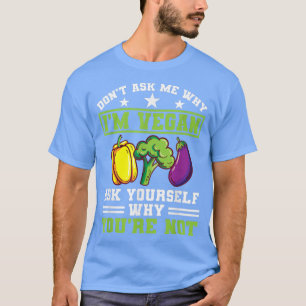 Frag mir nicht, warum ich Vegan Protein vegetarisc T-Shirt