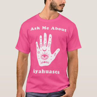 Frag mir über Ayahuasca Neuzeitalter spirituelle H T-Shirt