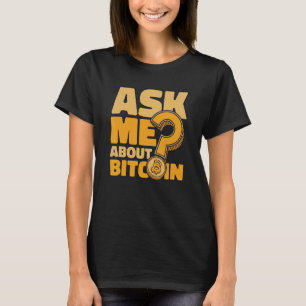 Frag mir über Bitcoin Crypto Currency Blockchain B T-Shirt