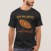 Frag mir über Black Holes Astrophysik Space Astro T-Shirt (Vorderseite)