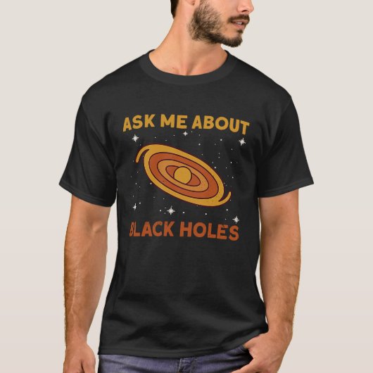 Frag mir über Black Holes Astrophysik Space Astro T-Shirt (Vorderseite)