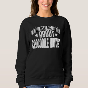 Frag mir über die Krokodiljagd Sweatshirt