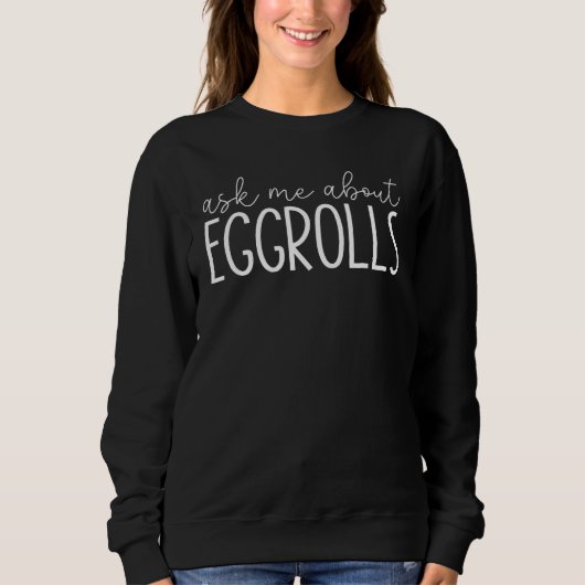 Frag mir über eggrolls - Funny Egg Rolls Feinschme Sweatshirt (Vorderseite)