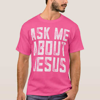 Frag mir über Jesus Christlichen Menschen Glaube B T-Shirt