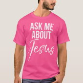 Frag mir über Jesus Glauben Christlichen Gott T-Shirt (Vorderseite)