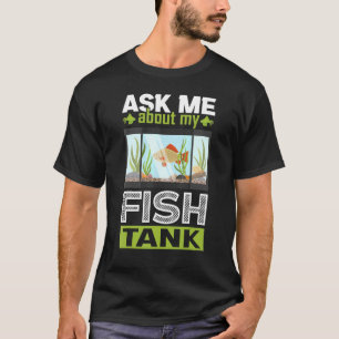 Frag mir über mein Fischbecken Aquarium T-Shirt