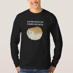 Frag mir über mein Furry Potato Niedlich Chubby Ha T-Shirt