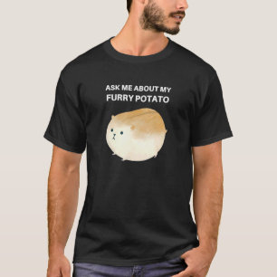 Frag mir über mein Furry Potato Niedlich Chubby Ha T-Shirt