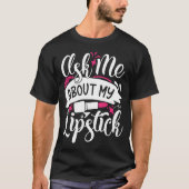 Frag mir über mein Lipstick Hübsch Makeup T-Shirt (Vorderseite)