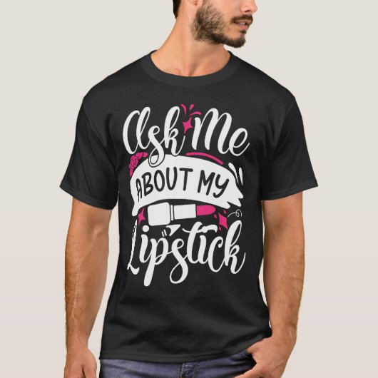 Frag mir über mein Lipstick Hübsch Makeup T-Shirt (Vorderseite)