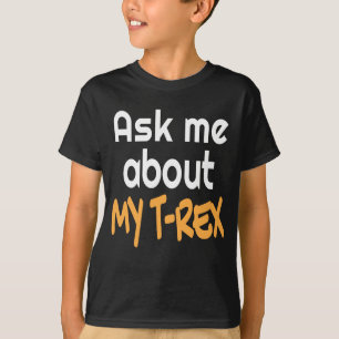 Frag mir über mein Trex-Shirt für Tyrannosaurus Re T-Shirt