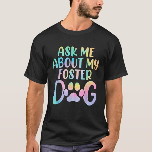 Frag mir über meine Foster Hund Gefärbte Krawatte T-Shirt (Vorderseite)