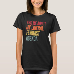 Frag mir über meine liberale feministische Agenda  T-Shirt