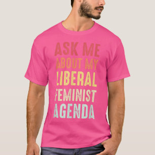 Frag mir über meine liberale feministische Agenda T-Shirt