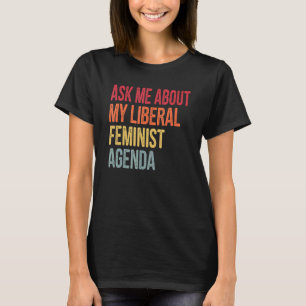 Frag mir über meine liberale feministische Agenda  T-Shirt