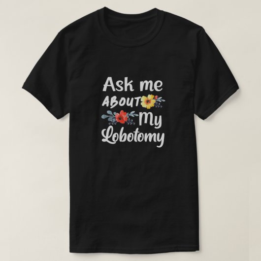 Frag mir über meine Lobotomie 1 T-Shirt (Design vorne)
