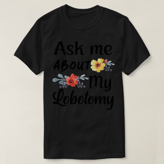 Frag mir über meine Lobotomie 5 T-Shirt (Design vorne)