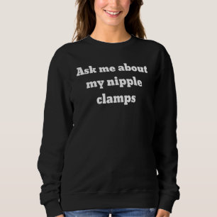 Frag mir über meine Nippelklammern Sweatshirt