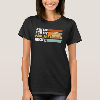 Frag mir über meine Pancakes Rezept Pancakes T-Shirt