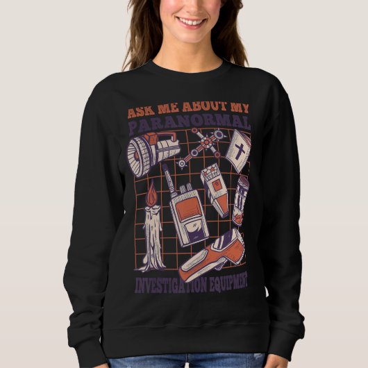 Frag mir über meine paranormale Untersuchungsausrü Sweatshirt (Vorderseite)