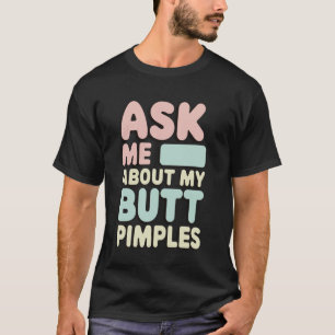 Frag mir über meinen Hintern Pimples T-Shirt