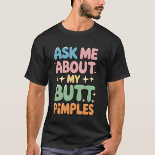 Frag mir über meinen Hintern Pimples T-Shirt