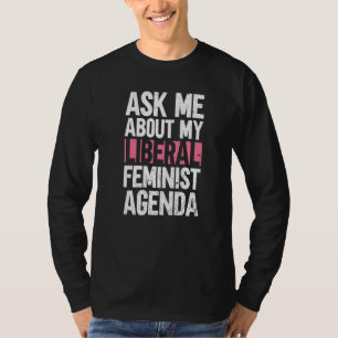 Frag mir über meinen liberalen Feminismus in der A T-Shirt