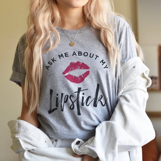 Frag mir über meinen Lipstick | Lip Product Distri T-Shirt