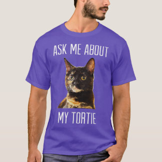 Frag mir über meinen TortieTortoiseshell Katzen T-Shirt