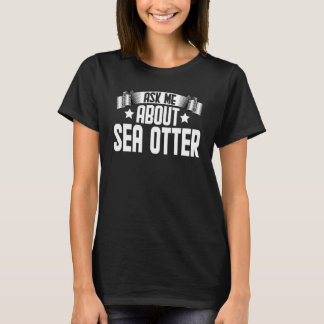 Frag mir über Sea Otter Sea Otter T-Shirt