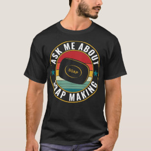 Frag mir über Seife, die einen lustigen Seifenmach T-Shirt