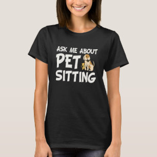 Frag mir über Sitzen für Haustiere - Hunde Sitter  T-Shirt
