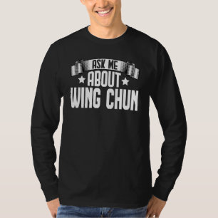 Frag mir über Wing Chun Martial Wing Chun Kung Fu T-Shirt